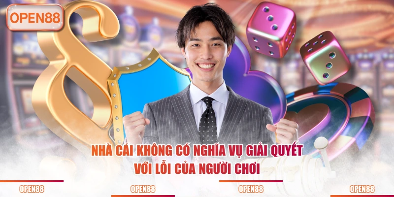 Nhà cái không có nghĩa vụ giải quyết với lỗi của người chơi